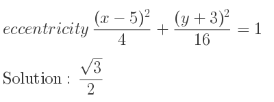 The eccentricity ((x-5)^2)/4+((y+3)^2)/(16)=1 is (sqrt(3))/2